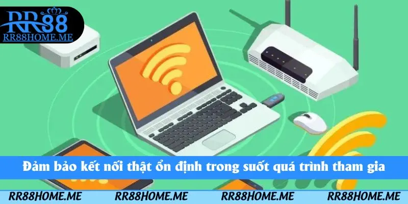 Đảm bảo kết nối thật ổn định trong suốt quá trình tham gia