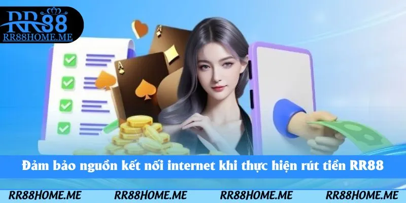 Đảm bảo nguồn kết nối internet khi thực hiện rút tiền RR88