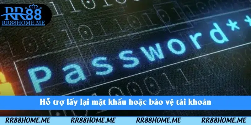 Hỗ trợ lấy lại mật khẩu hoặc bảo vệ tài khoản
