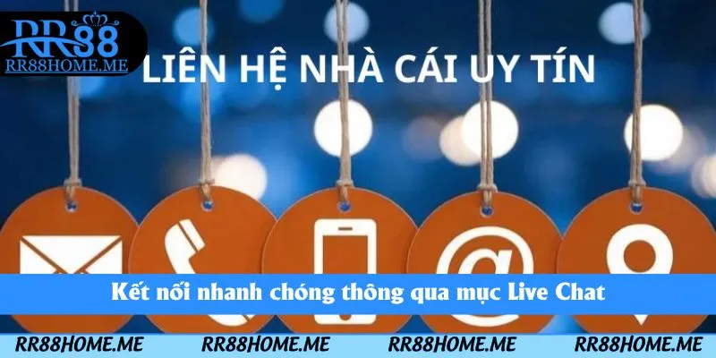 Kết nối nhanh chóng thông qua mục Live Chat