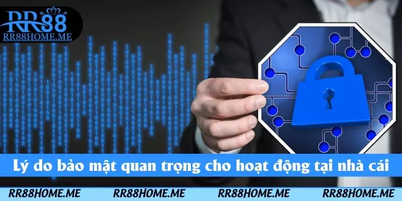 Lý do bảo mật quan trọng cho hoạt động tại nhà cái
