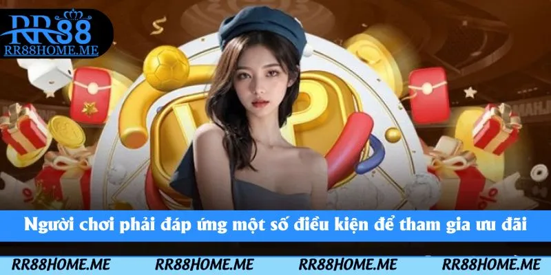 Người chơi phải đáp ứng một số điều kiện để tham gia ưu đãi