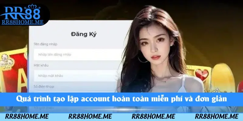 Quá trình tạo lập account hoàn toàn miễn phí và đơn giản