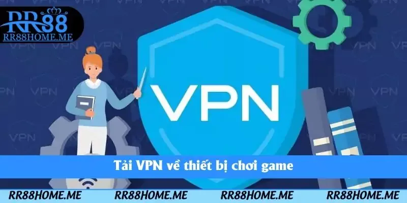 Sử Dụng VPN Tại RR88 - Bí Quyết Truy Cập Không Bị Chặn Link 2 Tải VPN về thiết bị chơi game