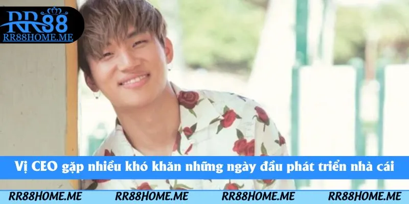 Vị CEO gặp nhiều khó khăn những ngày đầu phát triển nhà cái