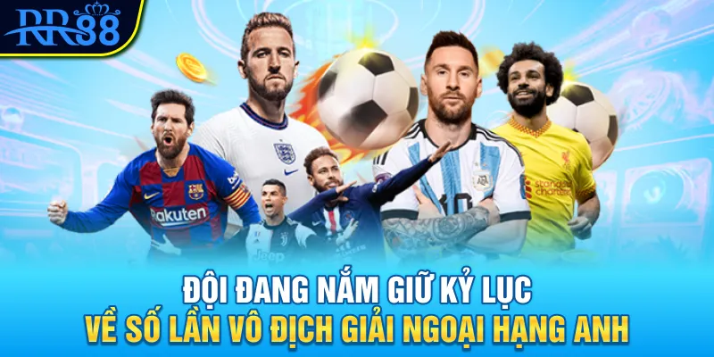 Đội đang nắm giữ kỷ lục về số lần vô địch giải Ngoại hạng Anh