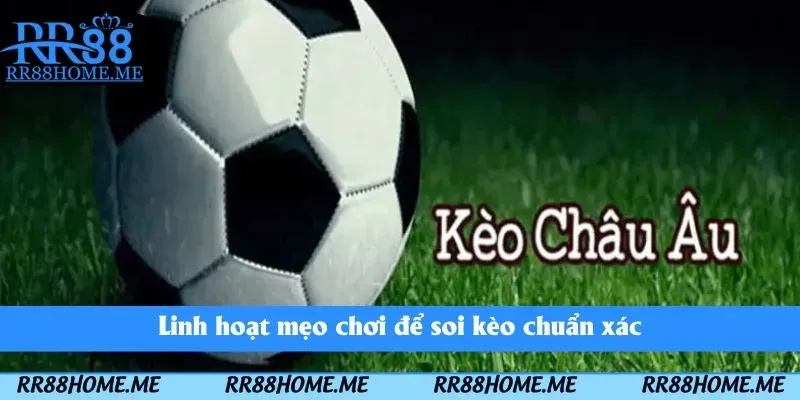 Linh hoạt mẹo chơi để soi kèo chuẩn xác